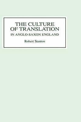 The Culture of Translation in Anglo-Saxon England by Stanton, Robert