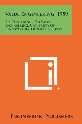 Value Engineering, 1959: Eia Conference on Value Engineering, University of Pennsylvania, October 6-7, 1959 by Engineering Publishers