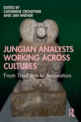 Jungian Analysts Working Across Cultures: From Tradition to Innovation by Crowther, Catherine