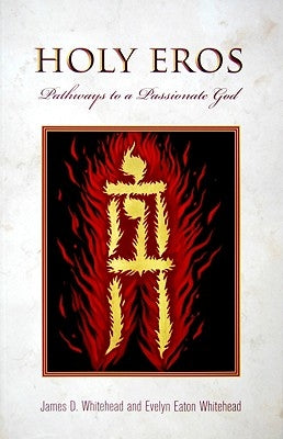 Holy Eros: Recovering the Passion of God by Whitehead, James D.