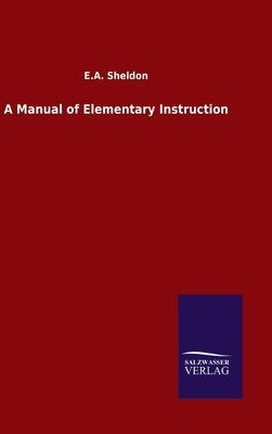 A Manual of Elementary Instruction by Sheldon, E. A.