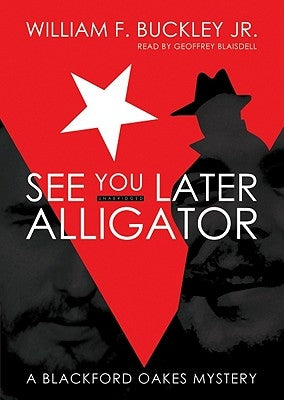 See You Later, Alligator: A Blackford Oakes Mystery by Buckley, William F.