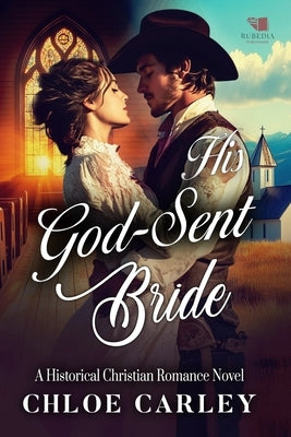 His God-Sent Bride: A Christian Historical Romance Book by Carley, Chloe