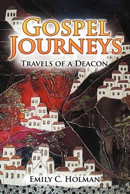 Gospel Journeys: Travels of a Deacon by Holman, Emily C.