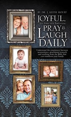 Joyful, Yet Effective Parenting: Pray and Laugh Daily by Houff, J. Keith