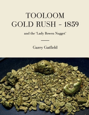 Tooloom Gold Rush - 1859: and the 'Lady Bowen Nugget' by Gatfield, Garry