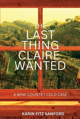 The Last Thing Claire Wanted: A Wine Country Cold Case by Sanford, Karin Fitz