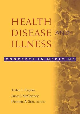 Health, Disease, and Illness: Concepts in Medicine by Caplan, Arthur L.