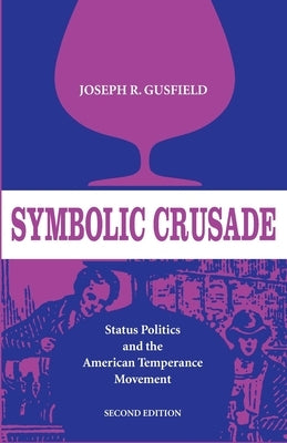 Symbolic Crusade: Status Politics and the American Temperance Movement by Gusfield, Joseph R.