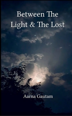 Between The Light & The Lost by Gautam, Aarna