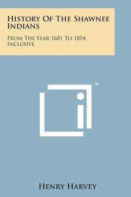 History of the Shawnee Indians: From the Year 1681 to 1854, Inclusive by Harvey, Henry