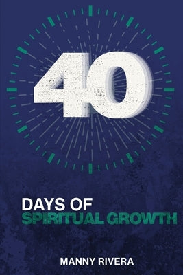 40 Days of Spiritual Growth by Rivera, Manny