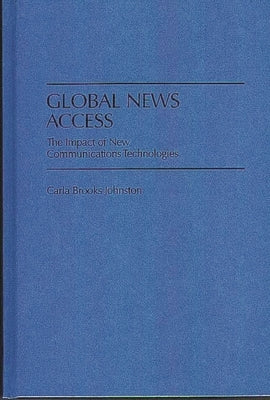 Global News Access: The Impact of New Communications Technologies by Johnston, Carla