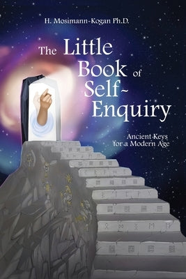 The Little Book of Self-Enquiry: Ancient Keys for a Modern Age by Mosimann-Kogan, Helen
