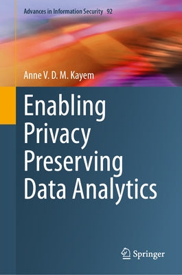 Enabling Privacy Preserving Data Analytics by Kayem, Anne V. D. M.