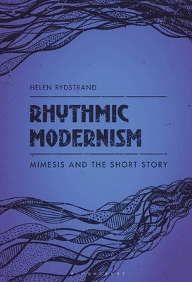 Rhythmic Modernism: Mimesis and the Short Story by Rydstrand, Helen