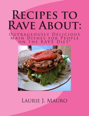 Recipes to Rave About: : Outrageously Delicious Main Dishes for People on the RAVE Diet by Mauro, Laurie J.