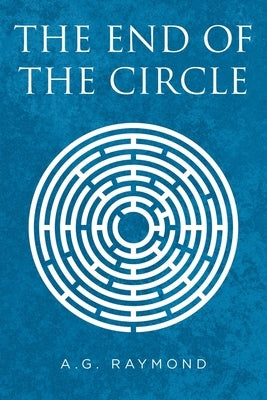 The End of the Circle by Raymond, A. G.