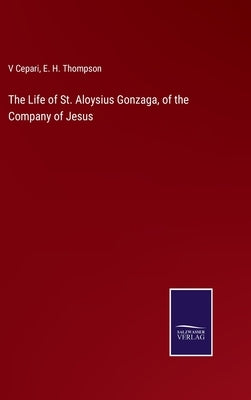 The Life of St. Aloysius Gonzaga, of the Company of Jesus by Cepari, V.