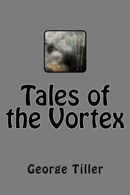 Tales of the Vortex by Tiller, George W.