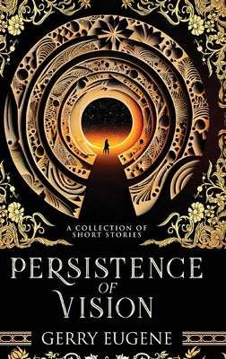 Persistence Of Vision: A Collection Of Short Stories by Eugene, Gerry