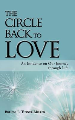 The Circle Back to Love: An Influence on Our Journey Through Life by Turner-Miller, Brenda L.
