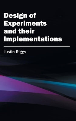 Design of Experiments and Their Implementations by Riggs, Justin