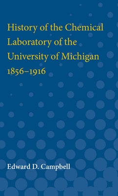 History of the Chemical Laboratory of the University of Michigan, 1856-1916 by Campbell, Edward D.