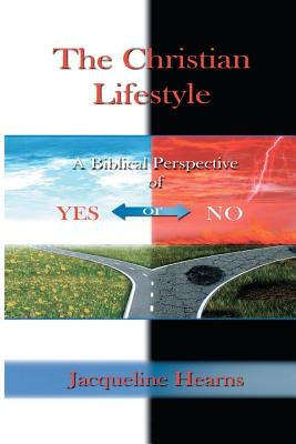 The Christian Lifestyle: A Biblical Perspective of Yes or No by Hearns, Jacqueline