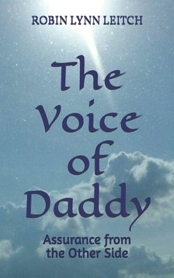 The Voice of Daddy: Assurance from the Other Side by Leitch, Robin Lynn
