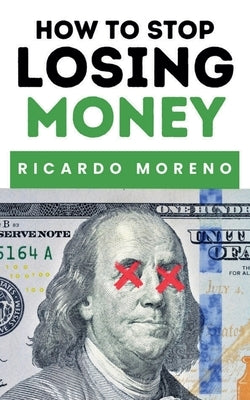 How to Stop Losing Money by Moreno, Ricardo