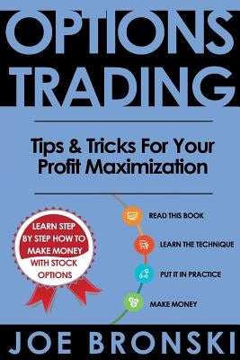 Options Trading: Tips & Tricks for Your Profit Maximization by Bronski, Joe