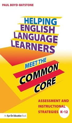 Helping English Language Learners Meet the Common Core: Assessment and Instructional Strategies K-12 by Boyd-Batstone, Paul
