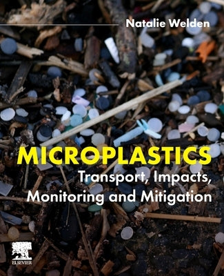 Microplastics: Transport, Impacts, Monitoring and Mitigation by Welden, Natalie