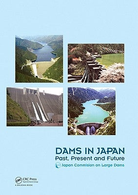 Dams in Japan: Past, Present and Future by Japan Commission on Large Dams -. Jcold
