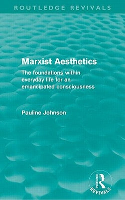 Marxist Aesthetics: The Foundations Within Everyday Life for an Emancipated Consciousness by Johnson, Pauline