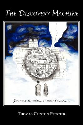 The Discovery Machine: Journey to Where Thought Began by Procter, Thomas Clinton