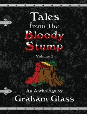 Tales from the Bloody Stump - Volume 1 by Glass, Graham