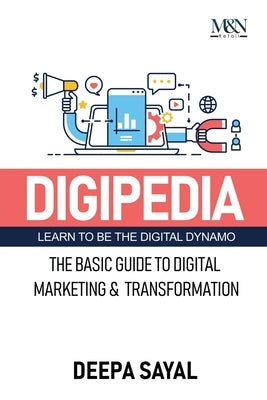Digipedia: The Basic Guide to Digital Marketing and Transformation by Deepa Sayal