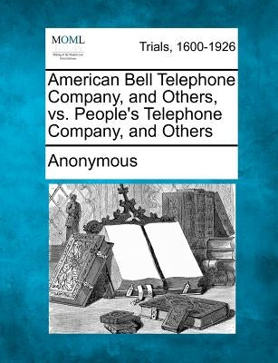 American Bell Telephone Company, and Others, vs. People's Telephone Company, and Others by Anonymous