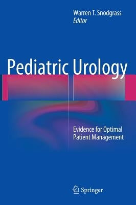 Pediatric Urology: Evidence for Optimal Patient Management by Snodgrass, Warren T.