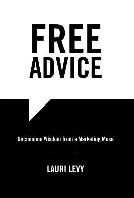 Free Advice: Uncommon Wisdom from a Marketing Muse by Levy, Lauri