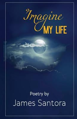 Imagine My Life by Santora, James