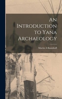 An Introduction to Yana Archaeology by Baumhoff, Martin A.
