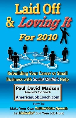Laid Off & Loving It for 2010: Rebuilding Your Career or Small Business with Social Media's Help by Madsen, Paul David