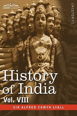 History of India, in Nine Volumes: Vol. VIII - From the Close of the Seventeenth Century to the Present Time by Lyall, Alfred Comyn