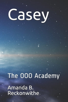 Casey: The OOO Academy by Reckonwithe, Amanda B.