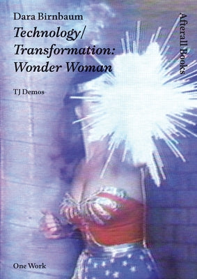 Dara Birnbaum: Technology/Transformation: Wonder Woman by Demos, T. J.