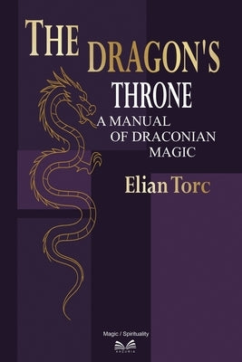 The Dragon's Throne: A Manual of Draconian Magic by Torc, Elian