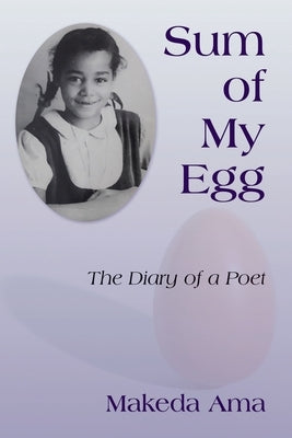 Sum of My Egg: The Diary of a Poet by Ama, Makeda